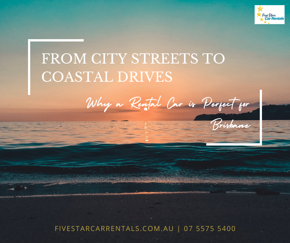 From City Streets to Coastal Drives: Why a Rental Car is Perfect for Brisbane - Gold Coast